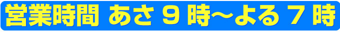 営業時間あさ9時～よる7時