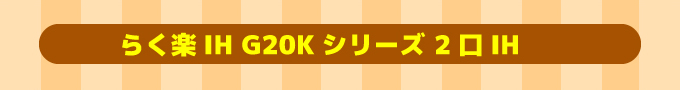 らく楽IHコンロ G20Kシリーズ2口IH