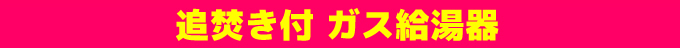 追焚き付　ガス給湯器