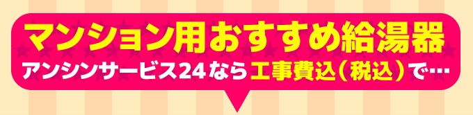 マンション用おすすめ給湯器 アンシンサービス24なら工事費込(税込)で…